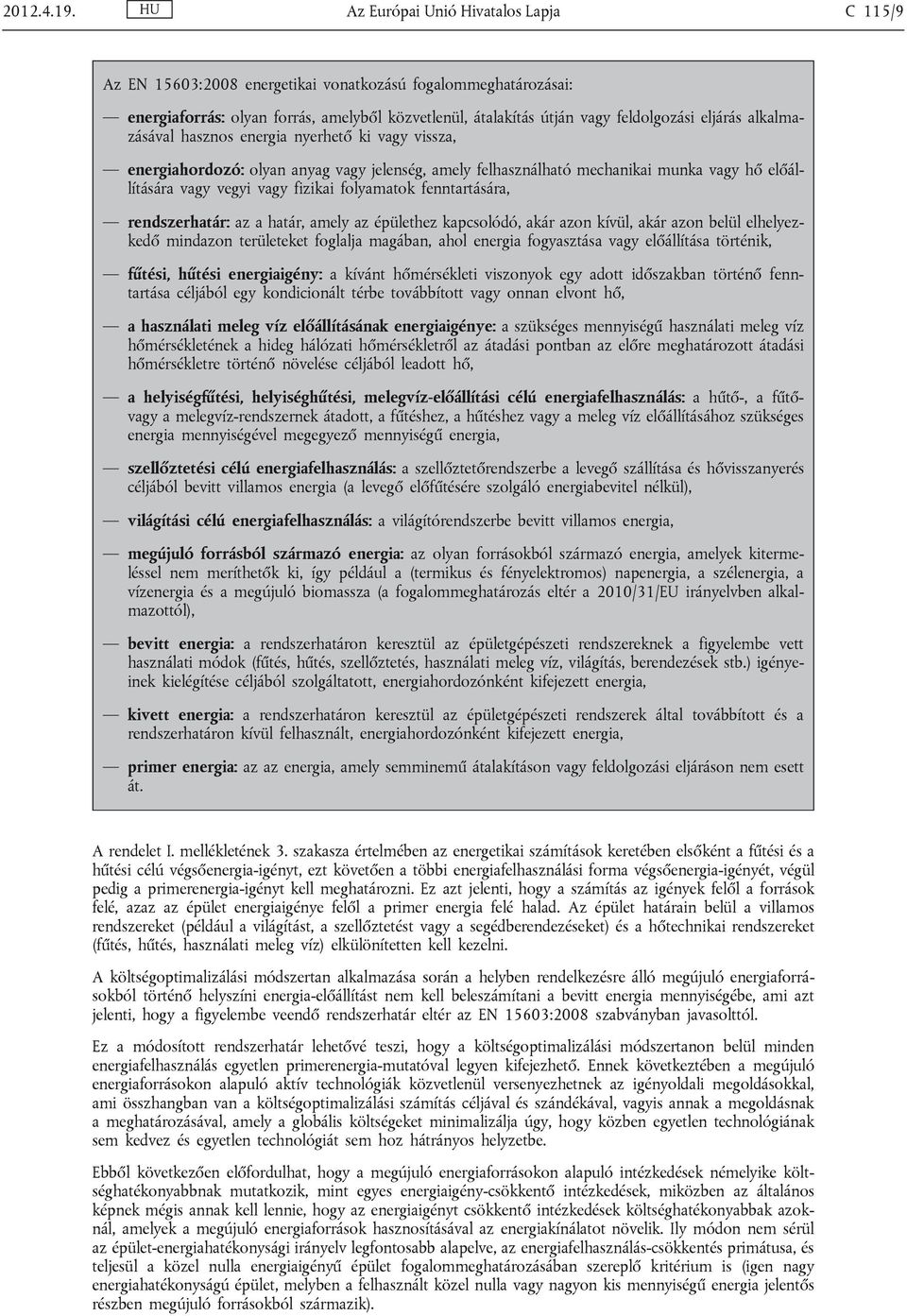 alkalmazásával hasznos energia nyerhető ki vagy vissza, energiahordozó: olyan anyag vagy jelenség, amely felhasználható mechanikai munka vagy hő előállítására vagy vegyi vagy fizikai folyamatok