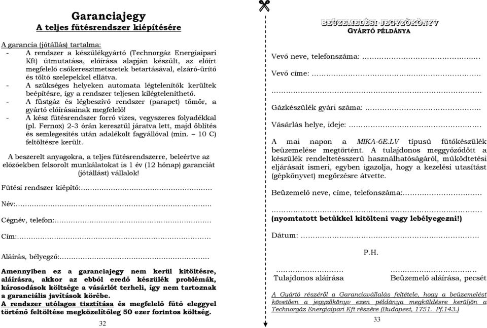 - A füstgáz és légbeszívó rendszer (parapet) tömör, a gyártó előírásainak megfelelő! - A kész fűtésrendszer forró vizes, vegyszeres folyadékkal (pl.