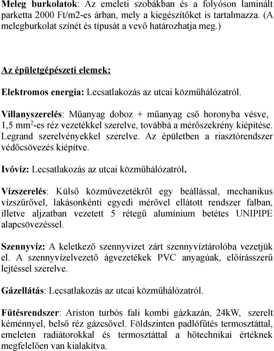 Villanyszerelés: Műanyag doboz + műanyag cső horonyba vésve, 1,5 mm 2 -es réz vezetékkel szerelve, továbbá a mérőszekrény kiépítése. Legrand szerelvényekkel szerelve.