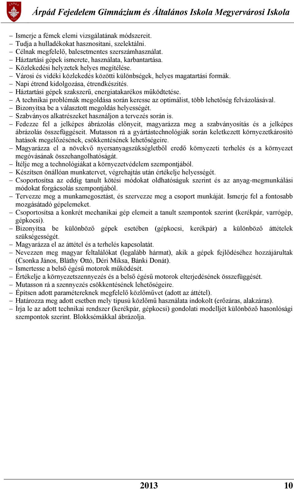 Háztartási gépek szakszerű, energiatakarékos működtetése. A technikai problémák megoldása során keresse az optimálist, több lehetőség felvázolásával. Bizonyítsa be a választott megoldás helyességét.