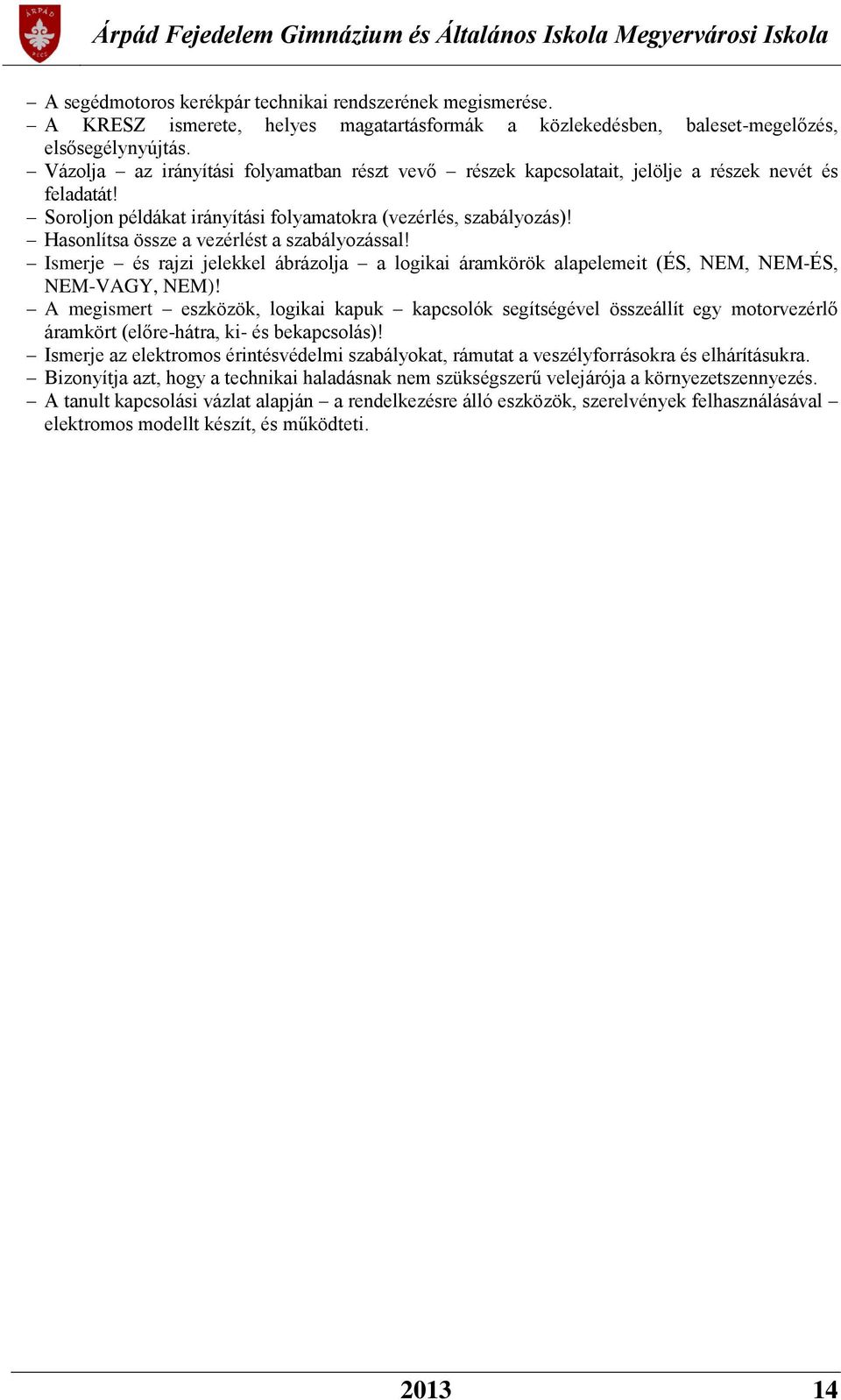 Hasonlítsa össze a vezérlést a szabályozással! Ismerje és rajzi jelekkel ábrázolja a logikai áramkörök alapelemeit (ÉS, NEM, NEM-ÉS, NEM-VAGY, NEM)!