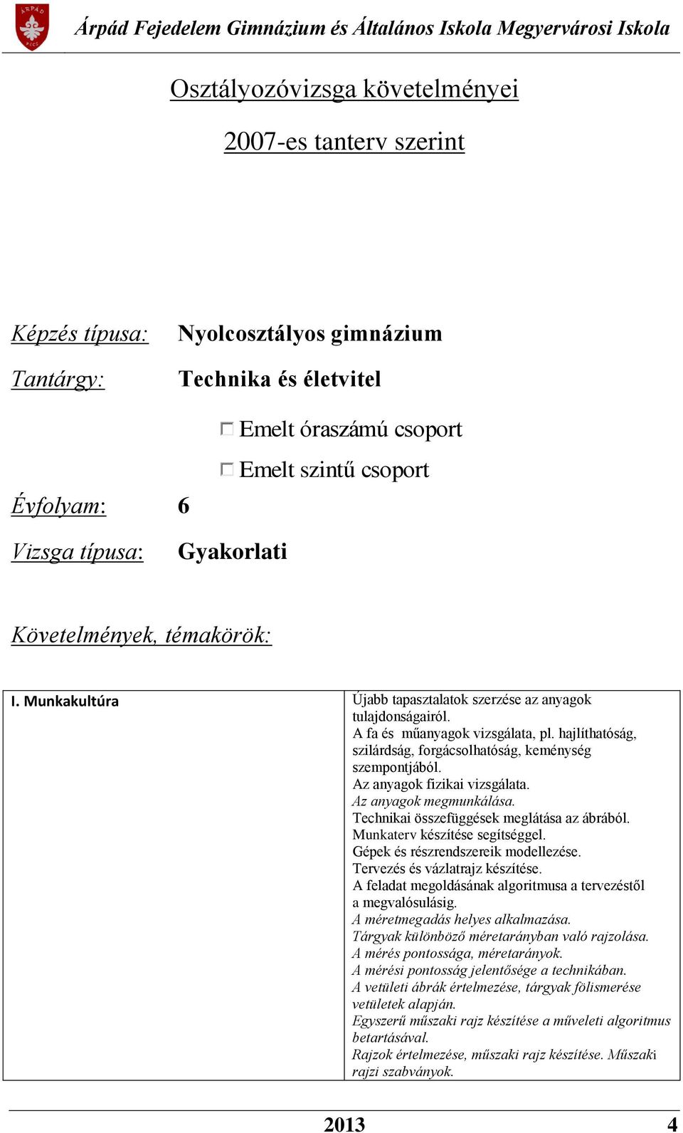 hajlíthatóság, szilárdság, forgácsolhatóság, keménység szempontjából. Az anyagok fizikai vizsgálata. Az anyagok megmunkálása. Technikai összefüggések meglátása az ábrából.