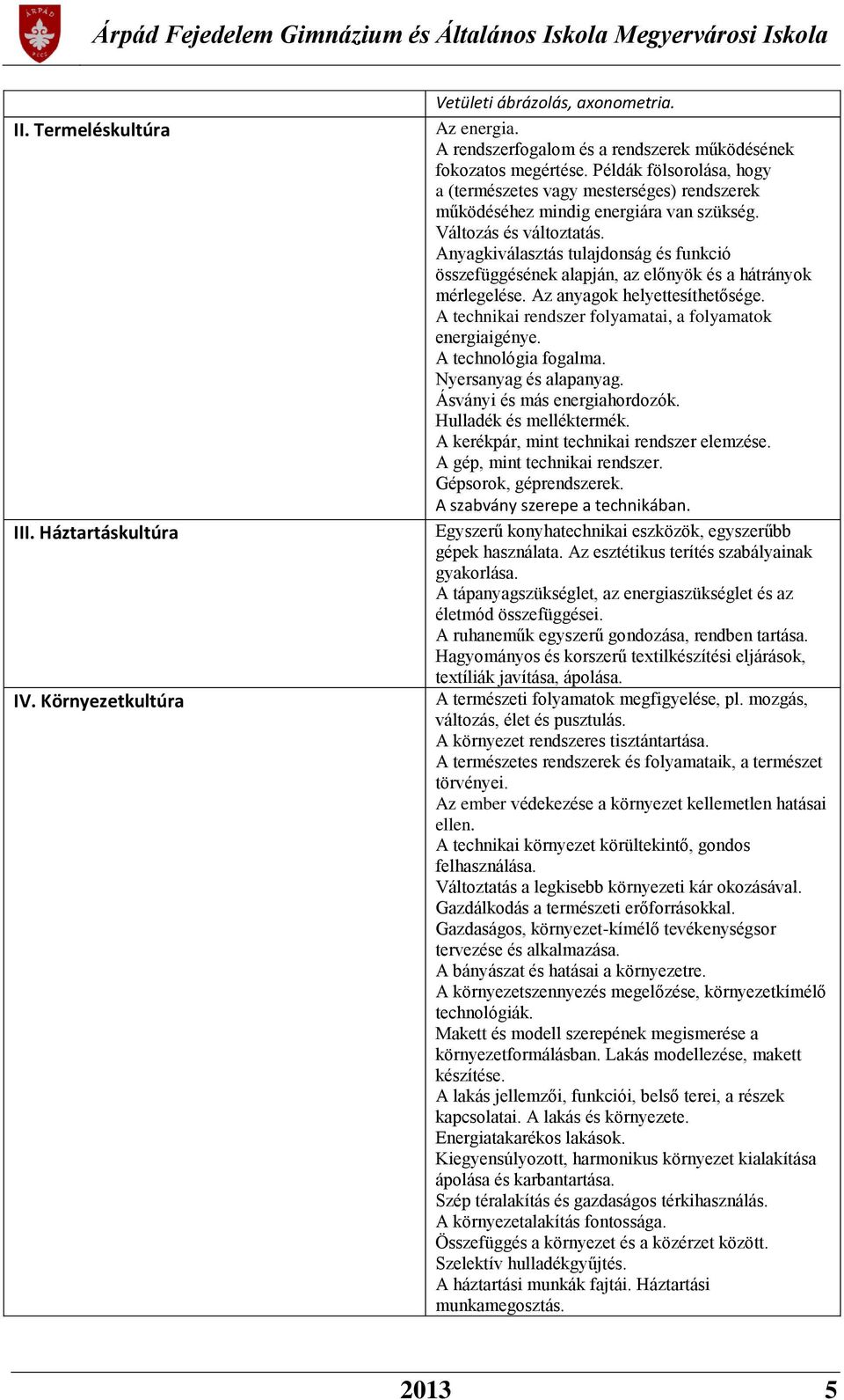 Anyagkiválasztás tulajdonság és funkció összefüggésének alapján, az előnyök és a hátrányok mérlegelése. Az anyagok helyettesíthetősége. A technikai rendszer folyamatai, a folyamatok energiaigénye.