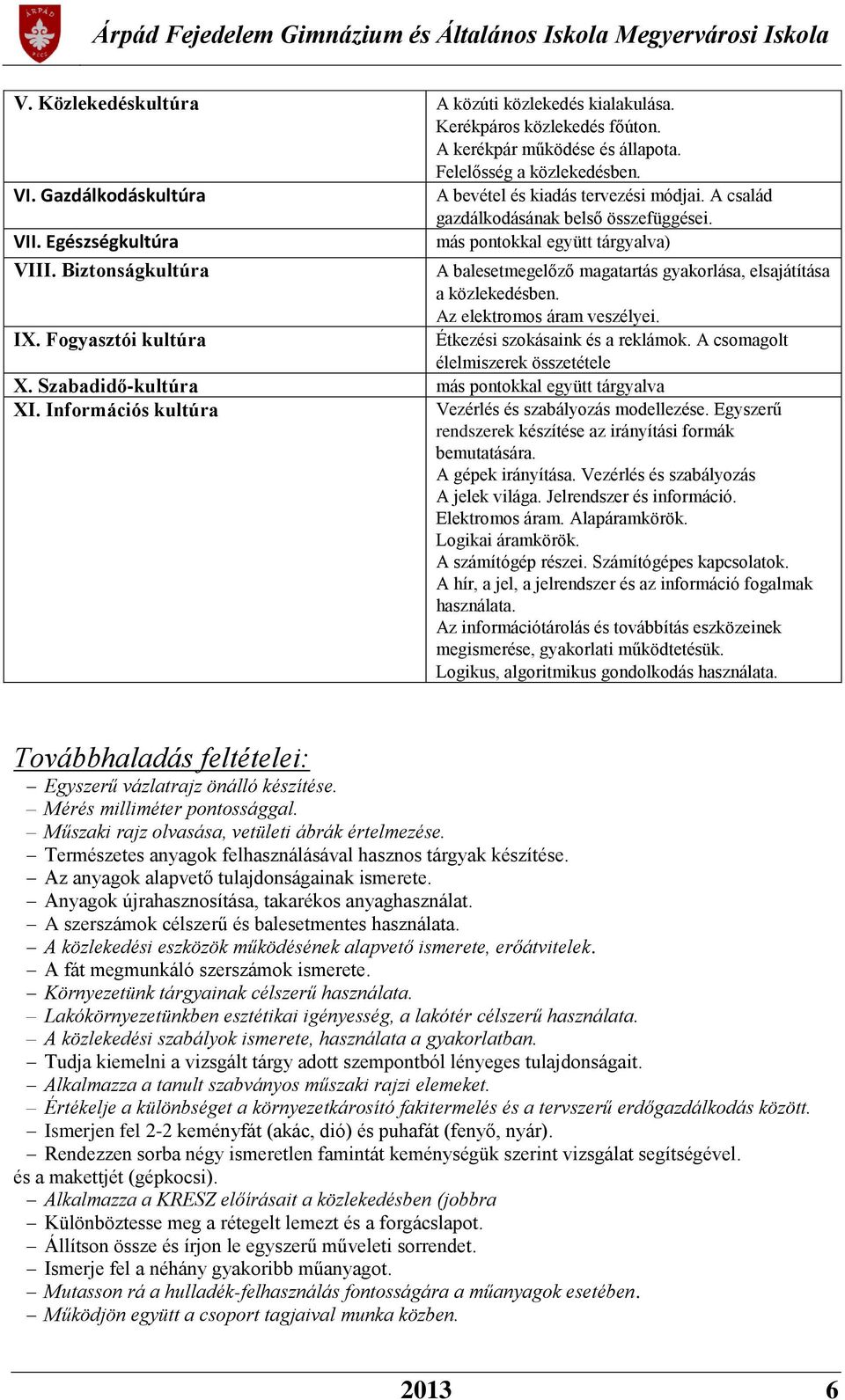 Biztonságkultúra A balesetmegelőző magatartás gyakorlása, elsajátítása a közlekedésben. Az elektromos áram veszélyei. IX. Fogyasztói kultúra Étkezési szokásaink és a reklámok.