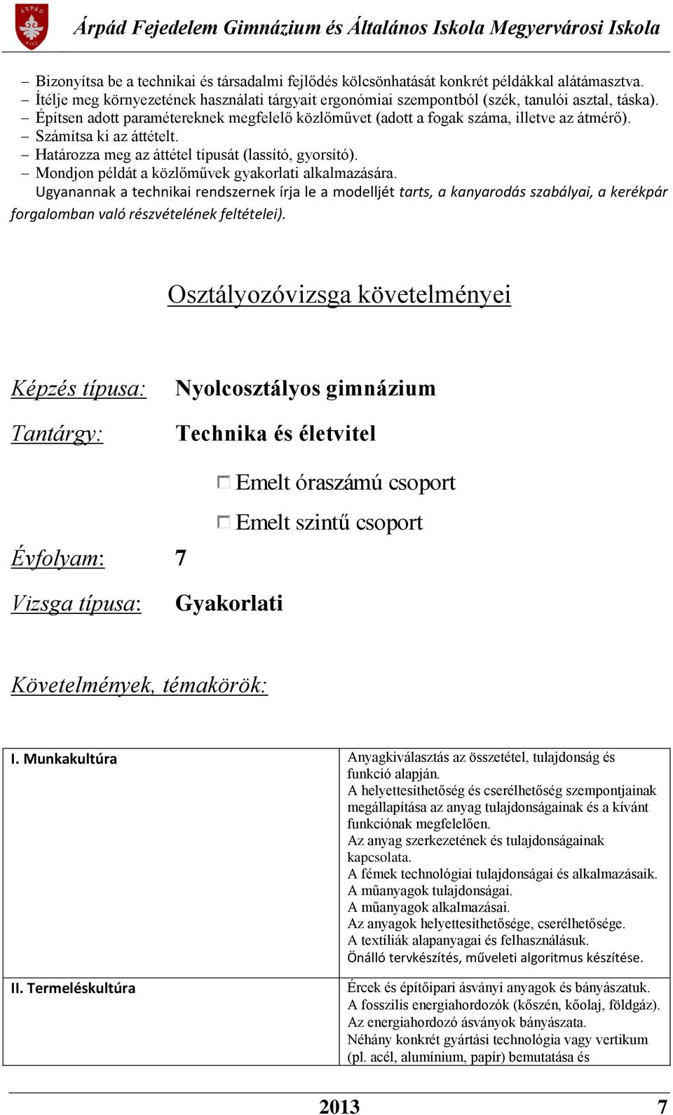 Mondjon példát a közlőművek gyakorlati alkalmazására. Ugyanannak a technikai rendszernek írja le a modelljét tarts, a kanyarodás szabályai, a kerékpár forgalomban való részvételének feltételei).