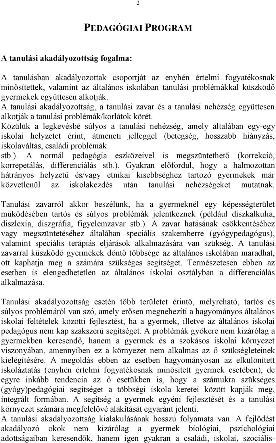 Közülük a legkevésbé súlyos a tanulási nehézség, amely általában egy-egy iskolai helyzetet érint, átmeneti jelleggel (betegség, hosszabb hiányzás, iskolaváltás, családi problémák stb.).