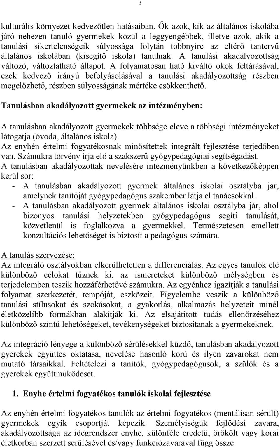 iskolában (kisegítő iskola) tanulnak. A tanulási akadályozottság változó, változtatható állapot.