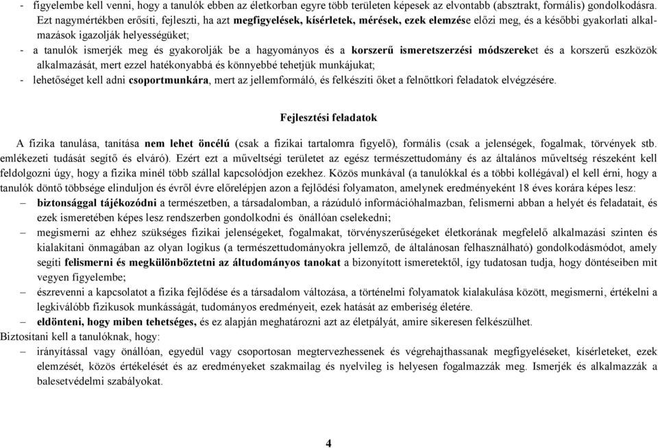 gyakorolják be a hagyományos és a korszerű ismeretszerzési módszereket és a korszerű eszközök alkalmazását, mert ezzel hatékonyabbá és könnyebbé tehetjük munkájukat; - lehetőséget kell adni