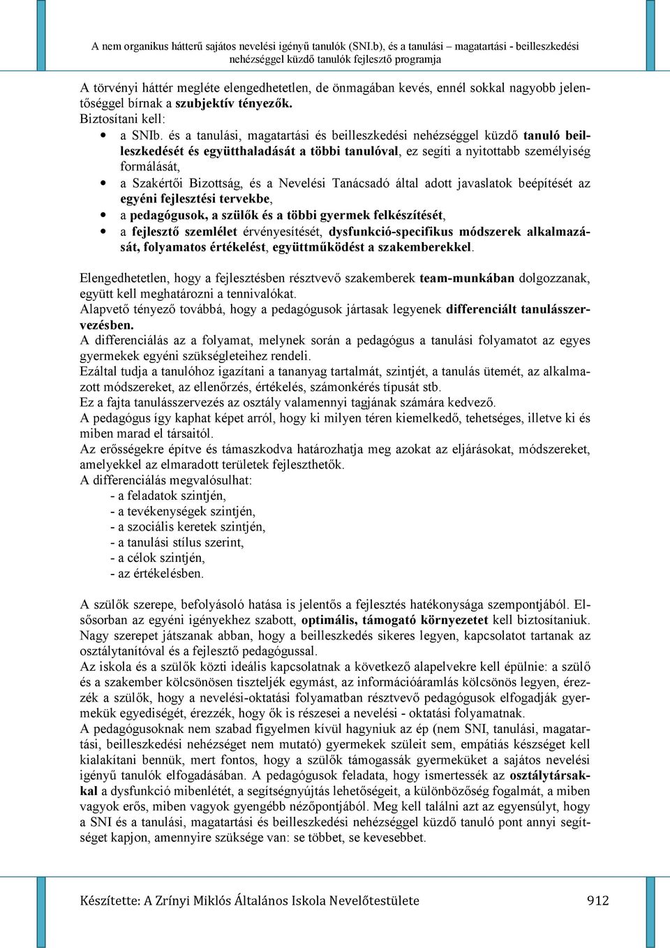 Nevelési Tanácsadó által adott javaslatok beépítését az egyéni fejlesztési tervekbe, a pedagógusok, a szül,k és a többi gyermek felkészítését, a fejleszt, szemlélet érvényesítését,