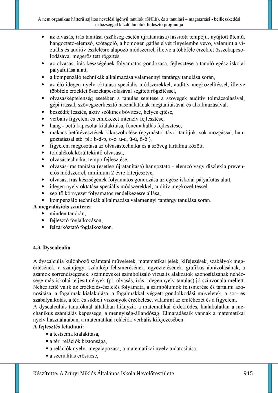 pályafutása alatt, a kompenzáló technikák alkalmazása valamennyi tantárgy tanulása során, az él% idegen nyelv oktatása speciális módszerekkel, auditív megközelítéssel, illetve többféle érzéklet