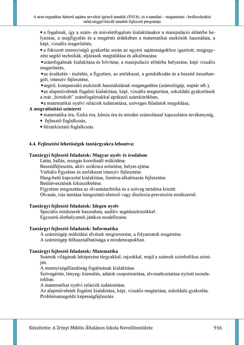 számfogalmak kialakítása és b%vítése, a manipuláció el%térbe helyezése, képi vizuális meger%sítés, az érzékelés - észlelés, a figyelem, az emlékezet, a gondolkodás és a beszéd összehangolt, intenzív