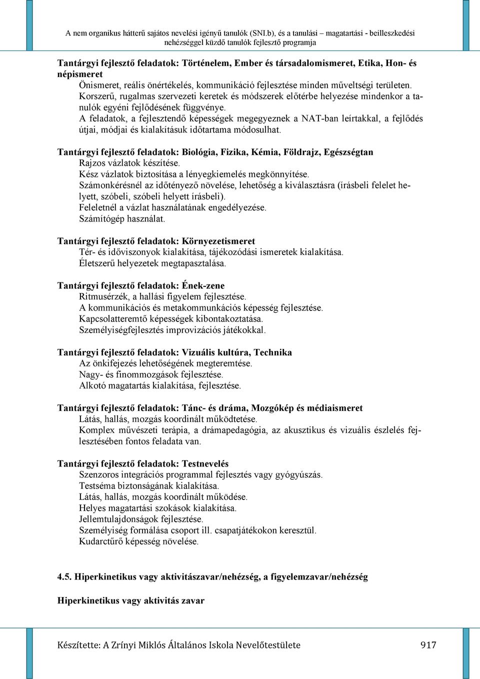 A feladatok, a fejlesztend% képességek megegyeznek a NAT-ban leírtakkal, a fejl%dés útjai, módjai és kialakításuk id%tartama módosulhat.