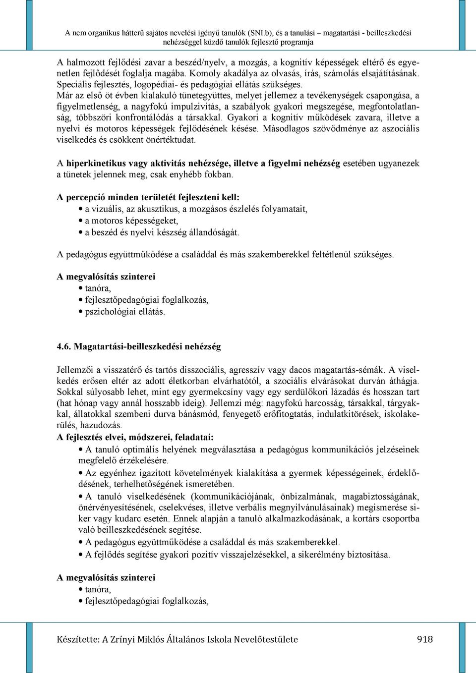 Már az els% öt évben kialakuló tünetegyüttes, melyet jellemez a tevékenységek csapongása, a figyelmetlenség, a nagyfokú impulzivitás, a szabályok gyakori megszegése, megfontolatlanság, többszöri