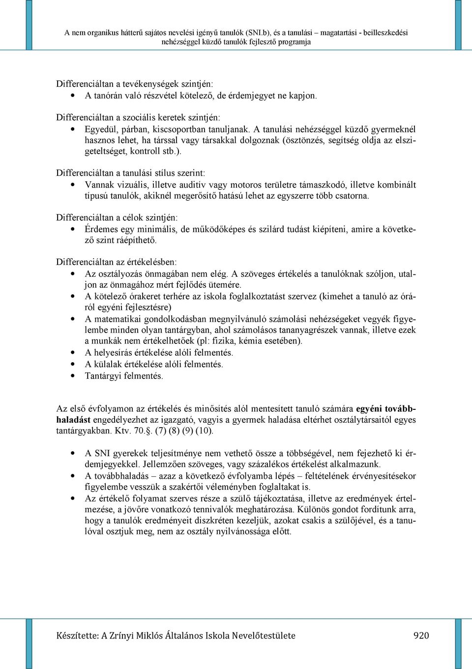 Differenciáltan a tanulási stílus szerint: Vannak vizuális, illetve auditív vagy motoros területre támaszkodó, illetve kombinált típusú tanulók, akiknél meger%sít% hatású lehet az egyszerre több