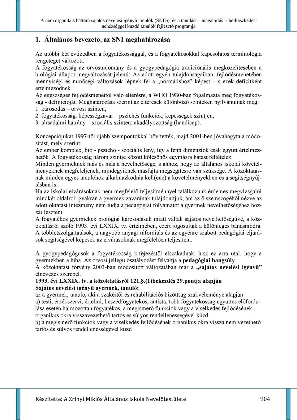 min%ségi változások lépnek fel a normálishoz képest s ezek deficitként értelmez%dnek. Az egészséges fejl%désmenett%l való eltérésre, a WHO 1980-ban fogalmazta meg fogyatékosság - definícióját.