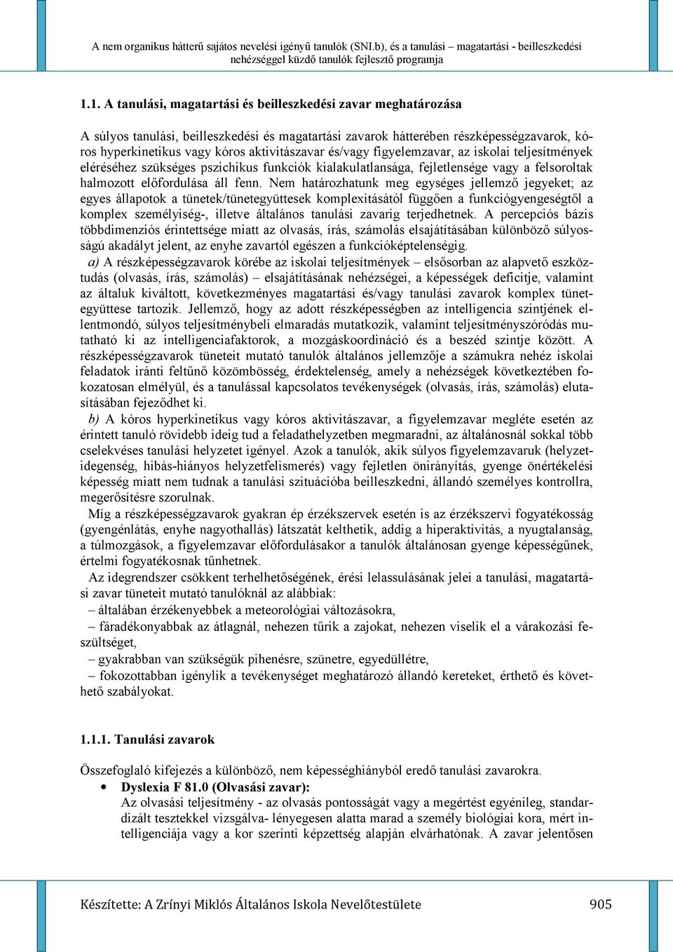 Nem határozhatunk meg egységes jellemz% jegyeket; az egyes állapotok a tünetek/tünetegyüttesek komplexitásától függ%en a funkciógyengeségt%l a komplex személyiség-, illetve általános tanulási zavarig