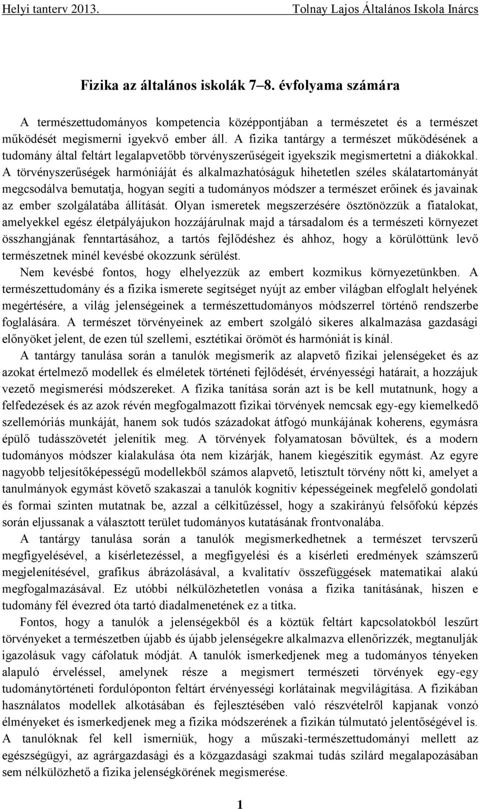 A törvényszerűségek harmóniáját és alkalmazhatóságuk hihetetlen széles skálatartományát megcsodálva bemutatja, hogyan segíti a tudományos módszer a természet erőinek és javainak az ember szolgálatába