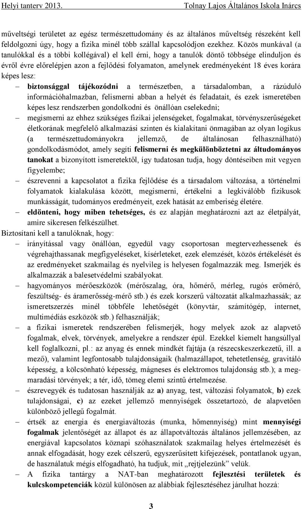 képes lesz: biztonsággal tájékozódni a természetben, a társadalomban, a rázúduló információhalmazban, felismerni abban a helyét és feladatait, és ezek ismeretében képes lesz rendszerben gondolkodni