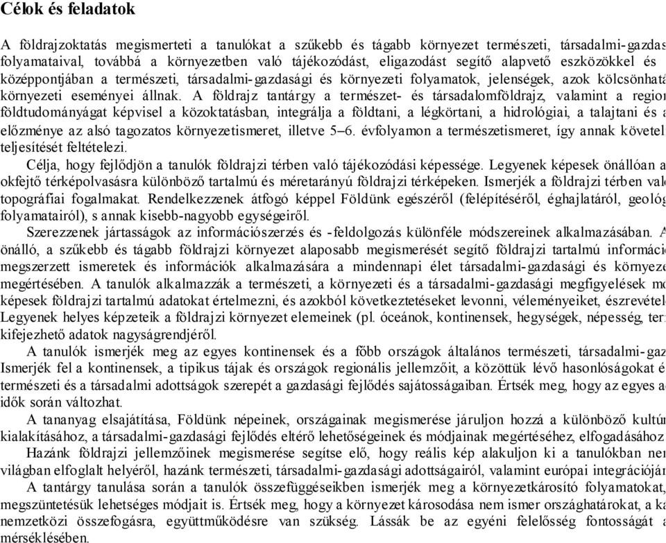 Vizsgálódásának középpontjában a természeti, társadalmi-gazdasági és környezeti folyamatok, jelenségek, azok kölcsönhatásai, illetve napjaink gazdasági, környezeti eseményei állnak.