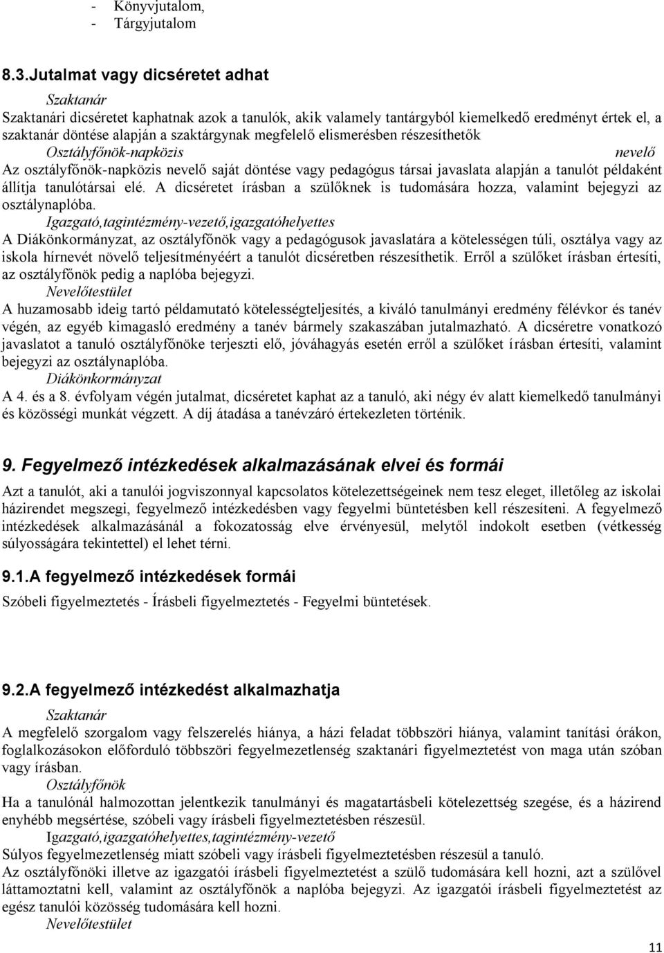 elismerésben részesíthetők Osztályfőnök-napközis nevelő Az osztályfőnök-napközis nevelő saját döntése vagy pedagógus társai javaslata alapján a tanulót példaként állítja tanulótársai elé.