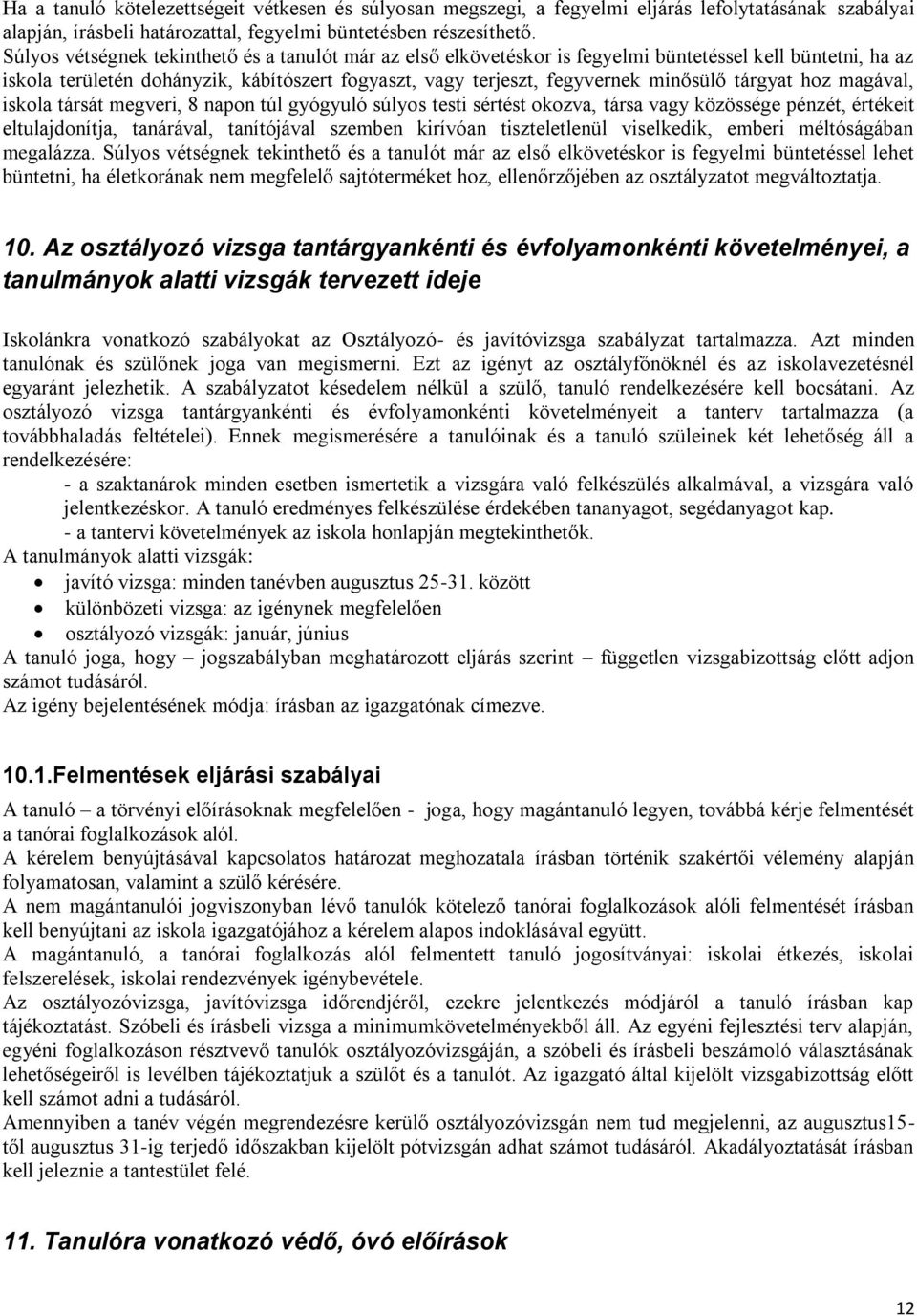 tárgyat hoz magával, iskola társát megveri, 8 napon túl gyógyuló súlyos testi sértést okozva, társa vagy közössége pénzét, értékeit eltulajdonítja, tanárával, tanítójával szemben kirívóan