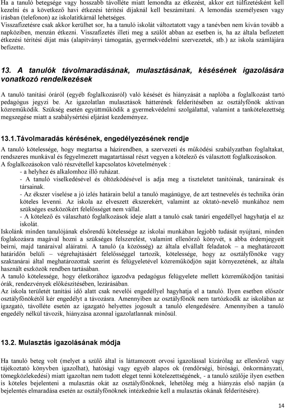 Visszafizetésre csak akkor kerülhet sor, ha a tanuló iskolát változtatott vagy a tanévben nem kíván tovább a napköziben, menzán étkezni.