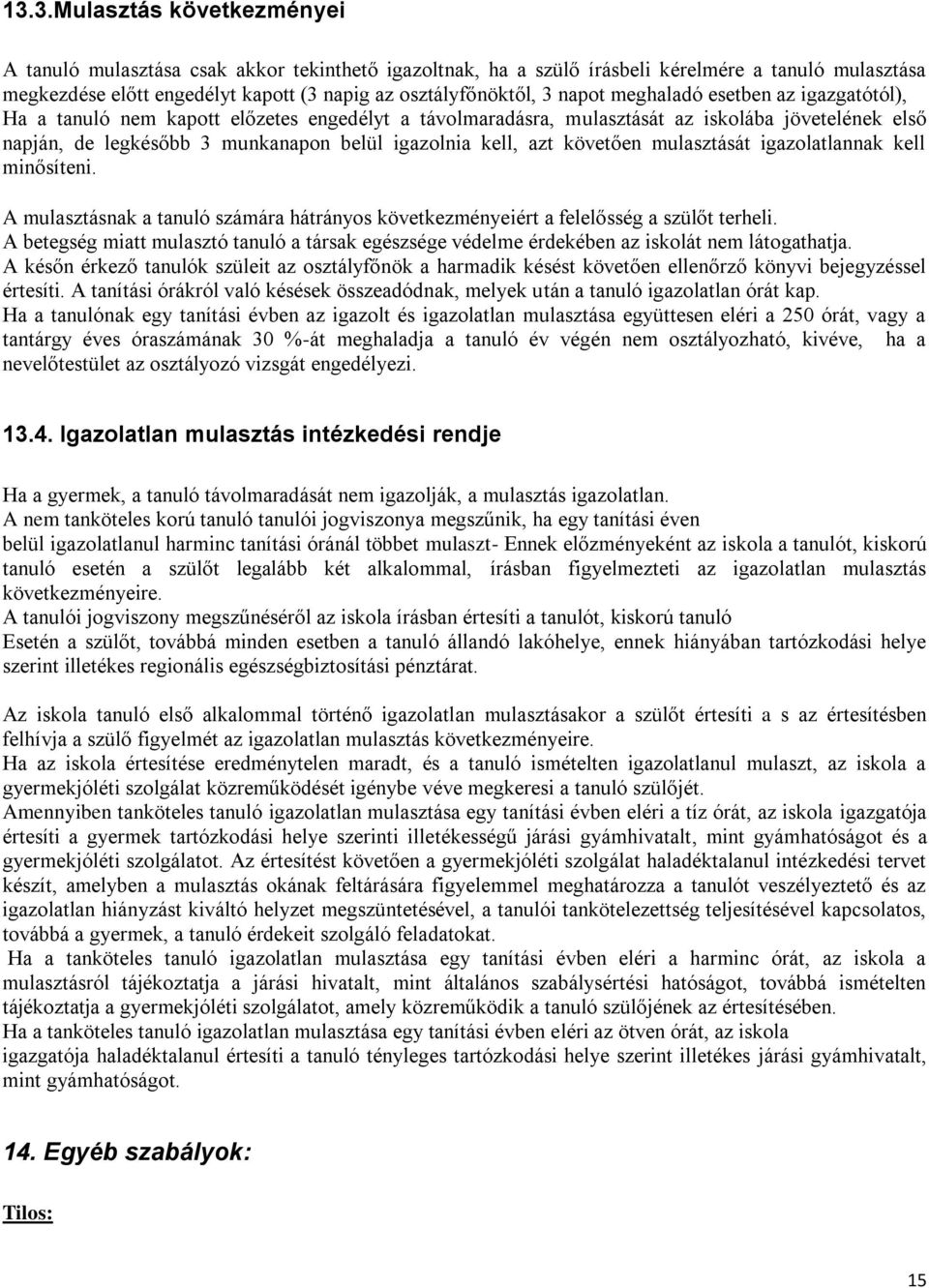 azt követően mulasztását igazolatlannak kell minősíteni. A mulasztásnak a tanuló számára hátrányos következményeiért a felelősség a szülőt terheli.