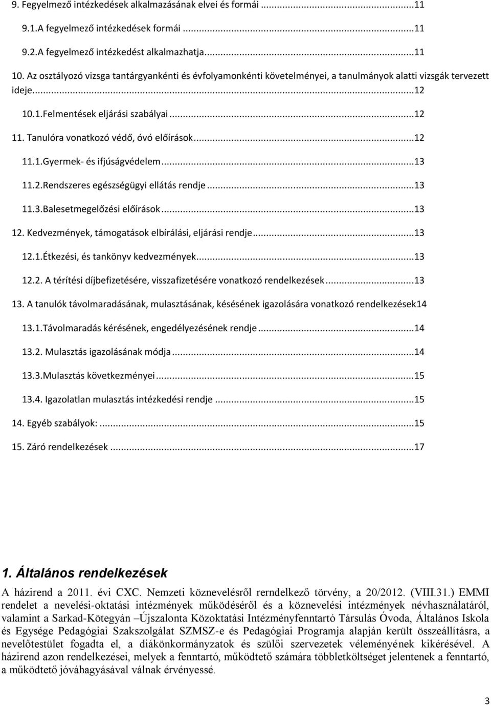 Tanulóra vonatkozó védő, óvó előírások...12 11.1.Gyermek- és ifjúságvédelem...13 11.2.Rendszeres egészségügyi ellátás rendje...13 11.3.Balesetmegelőzési előírások...13 12.