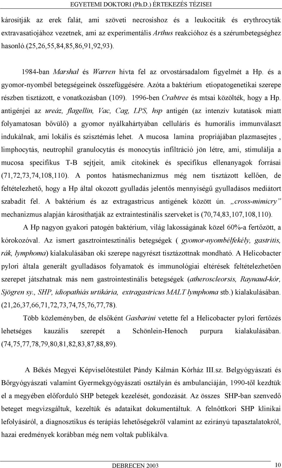 Azóta a baktérium etiopatogenetikai szerepe részben tisztázott, e vonatkozásban (109). 1996-ben Crabtree és mtsai közölték, hogy a Hp.