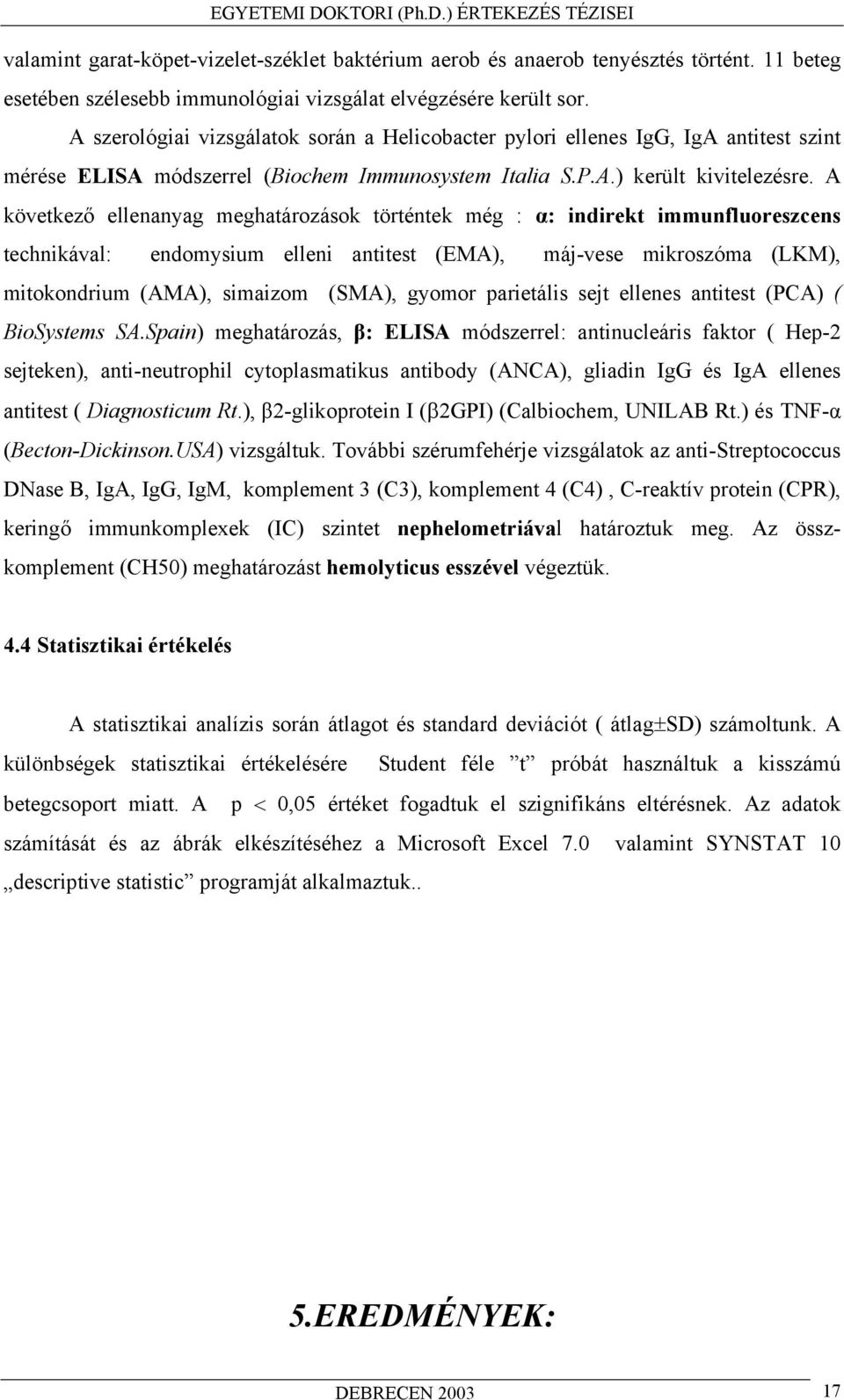 A következ ellenanyag meghatározások történtek még : : indirekt immunfluoreszcens technikával: endomysium elleni antitest (EMA), máj-vese mikroszóma (LKM), mitokondrium (AMA), simaizom (SMA), gyomor