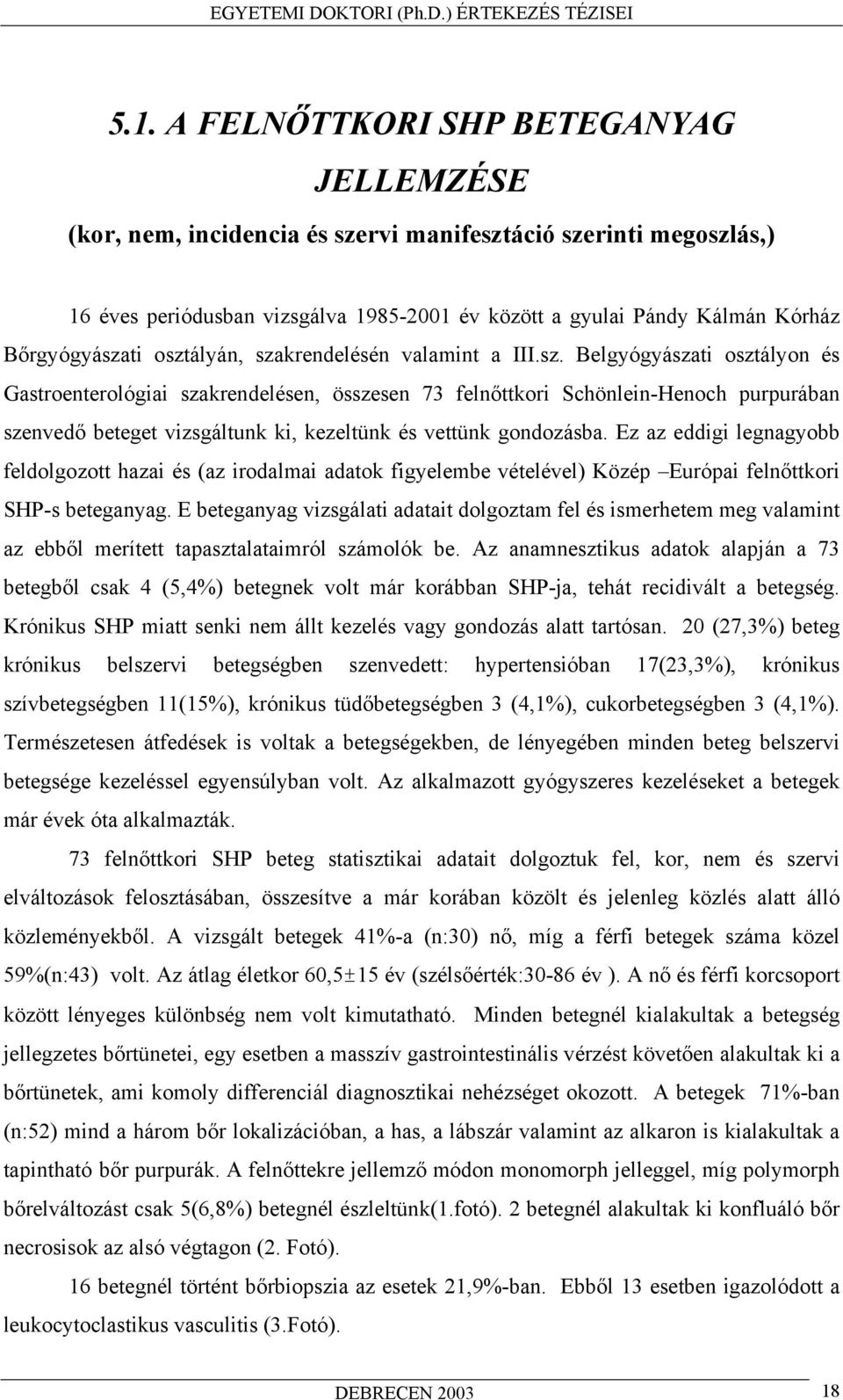 Ez az eddigi legnagyobb feldolgozott hazai és (az irodalmai adatok figyelembe vételével) Közép Európai feln ttkori SHP-s beteganyag.