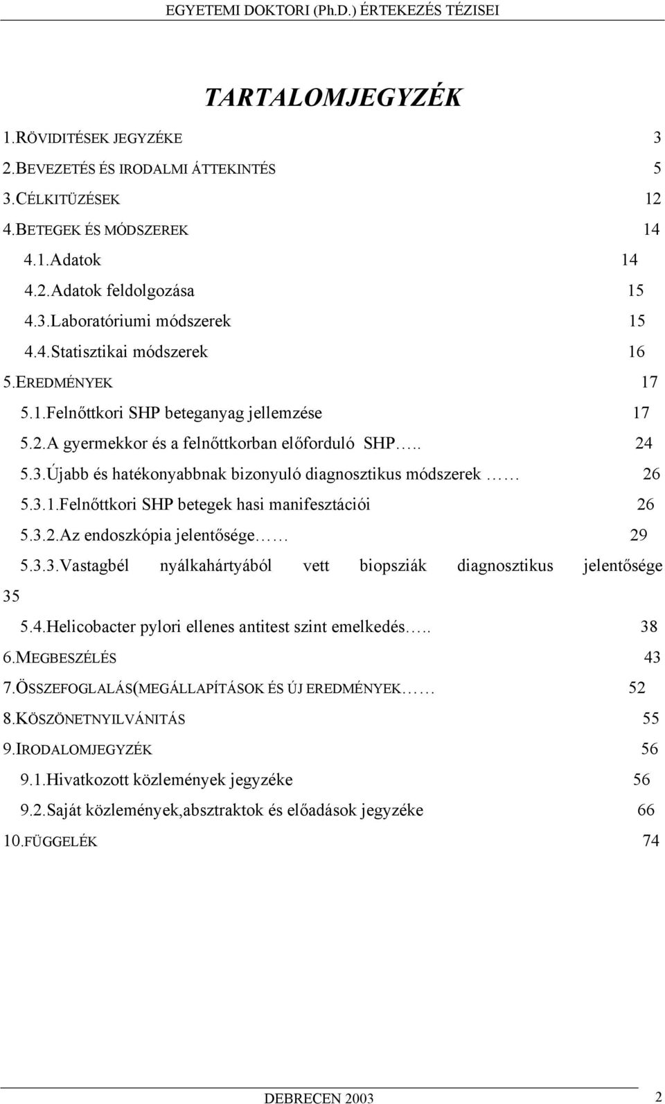 3.2.Az endoszkópia jelent sége 29 5.3.3.Vastagbél nyálkahártyából vett biopsziák diagnosztikus jelent sége 35 5.4.Helicobacter pylori ellenes antitest szint emelkedés.. 38 6.MEGBESZÉLÉS 43 7.