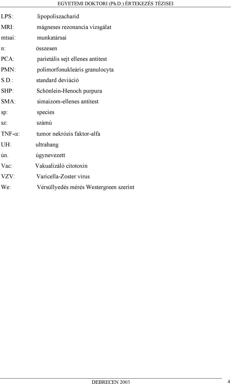 : standard deviáció SHP: Schönlein-Henoch purpura SMA: simaizom-ellenes antitest sp: species sz: számú TNF- :