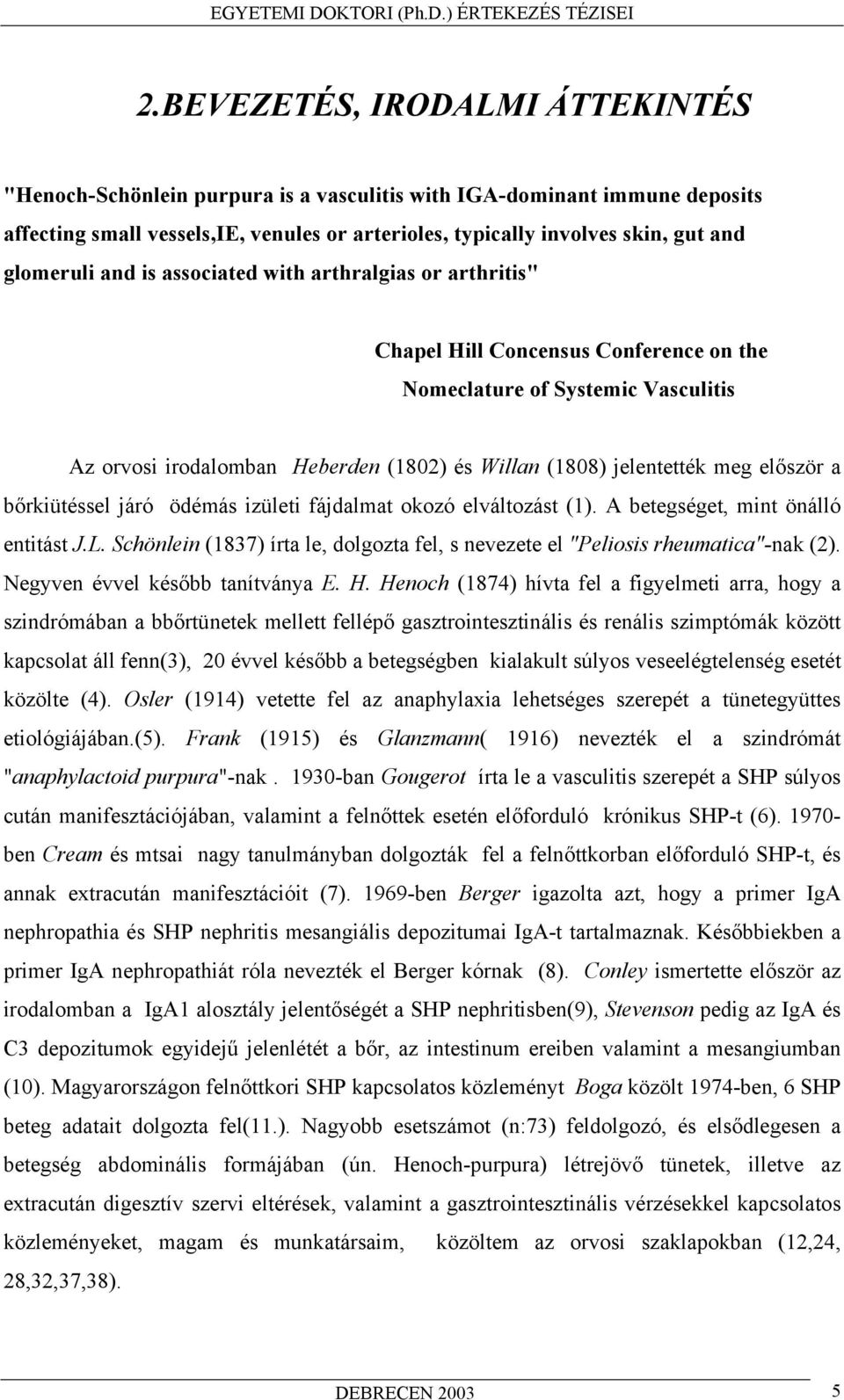 jelentették meg el ször a b rkiütéssel járó ödémás izületi fájdalmat okozó elváltozást (1). A betegséget, mint önálló entitást J.L.