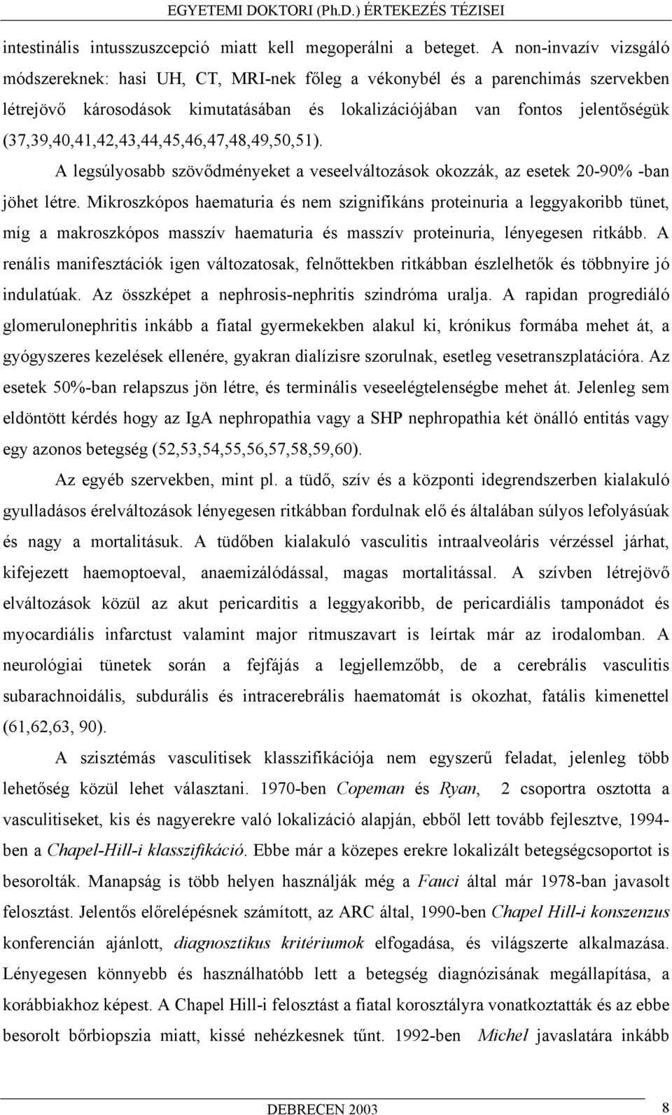 (37,39,40,41,42,43,44,45,46,47,48,49,50,51). A legsúlyosabb szöv dményeket a veseelváltozások okozzák, az esetek 20-90% -ban jöhet létre.