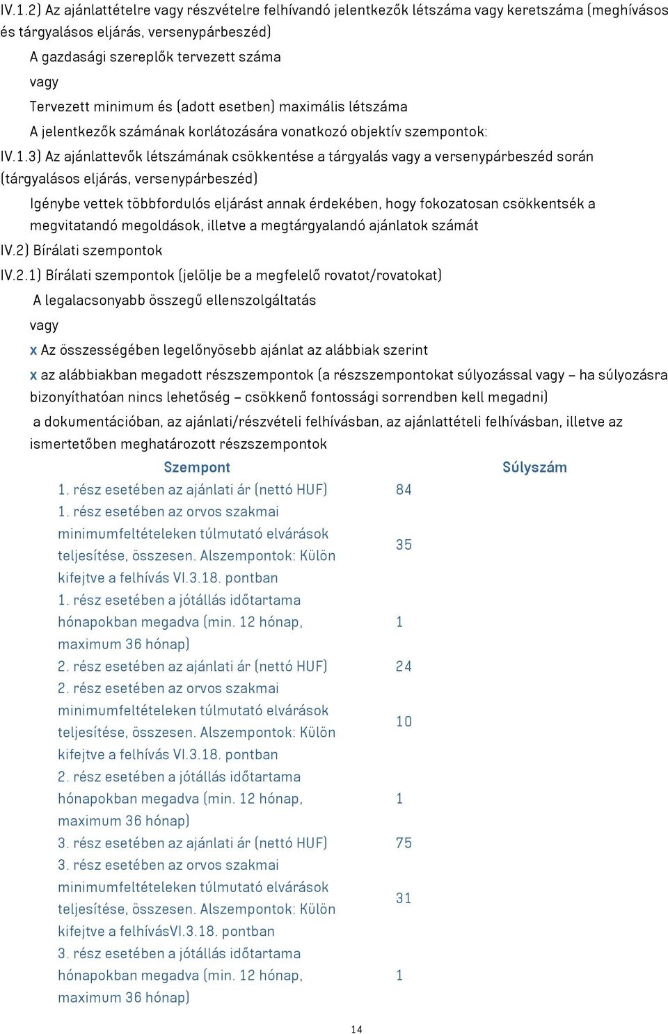 3) Az ajánlattevők létszámának csökkentése a tárgyalás vagy a versenypárbeszéd során (tárgyalásos eljárás, versenypárbeszéd) Igénybe vettek többfordulós eljárást annak érdekében, hogy fokozatosan