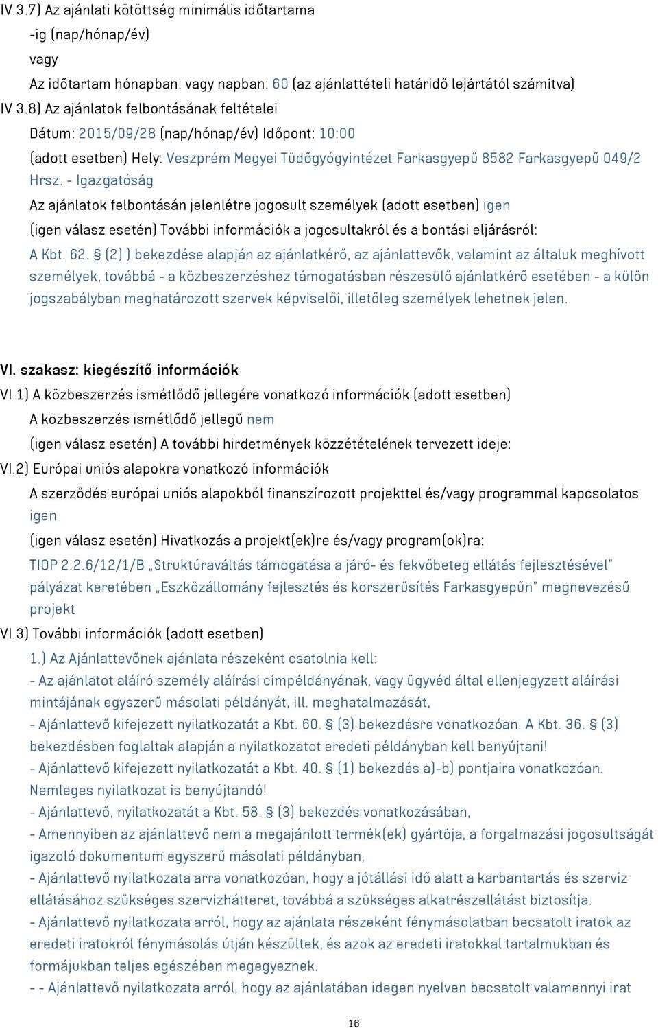 (2) ) bekezdése alapján az ajánlatkérő, az ajánlattevők, valamint az általuk meghívott személyek, továbbá - a közbeszerzéshez támogatásban részesülő ajánlatkérő esetében - a külön jogszabályban