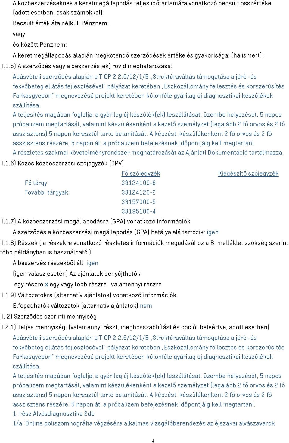 2.6/12/1/B Struktúraváltás támogatása a járó- és fekvőbeteg ellátás fejlesztésével pályázat keretében Eszközállomány fejlesztés és korszerűsítés Farkasgyepűn megnevezésű projekt keretében különféle