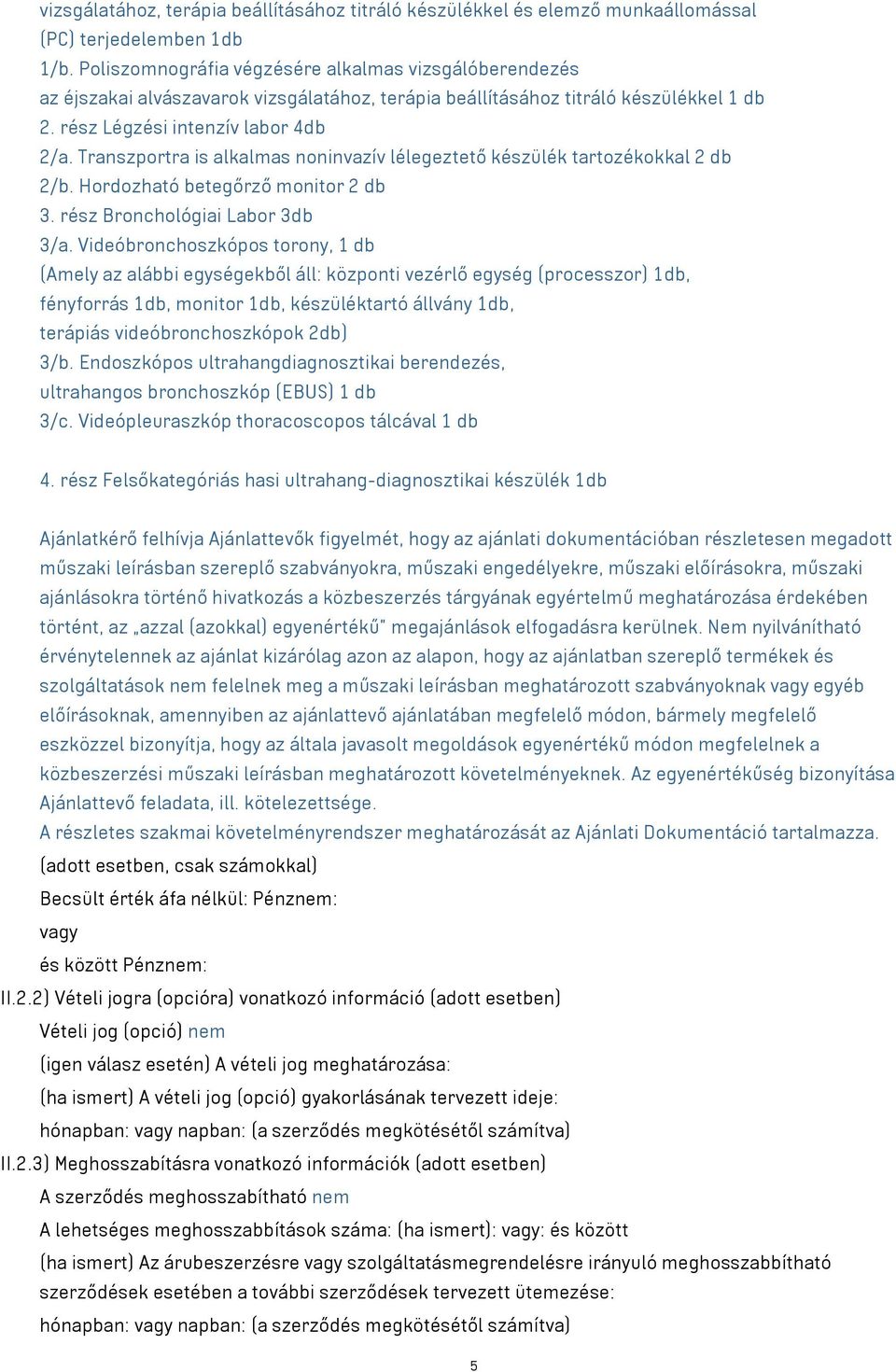 Transzportra is alkalmas noninvazív lélegeztető készülék tartozékokkal 2 db 2/b. Hordozható betegőrző monitor 2 db 3. rész Bronchológiai Labor 3db 3/a.