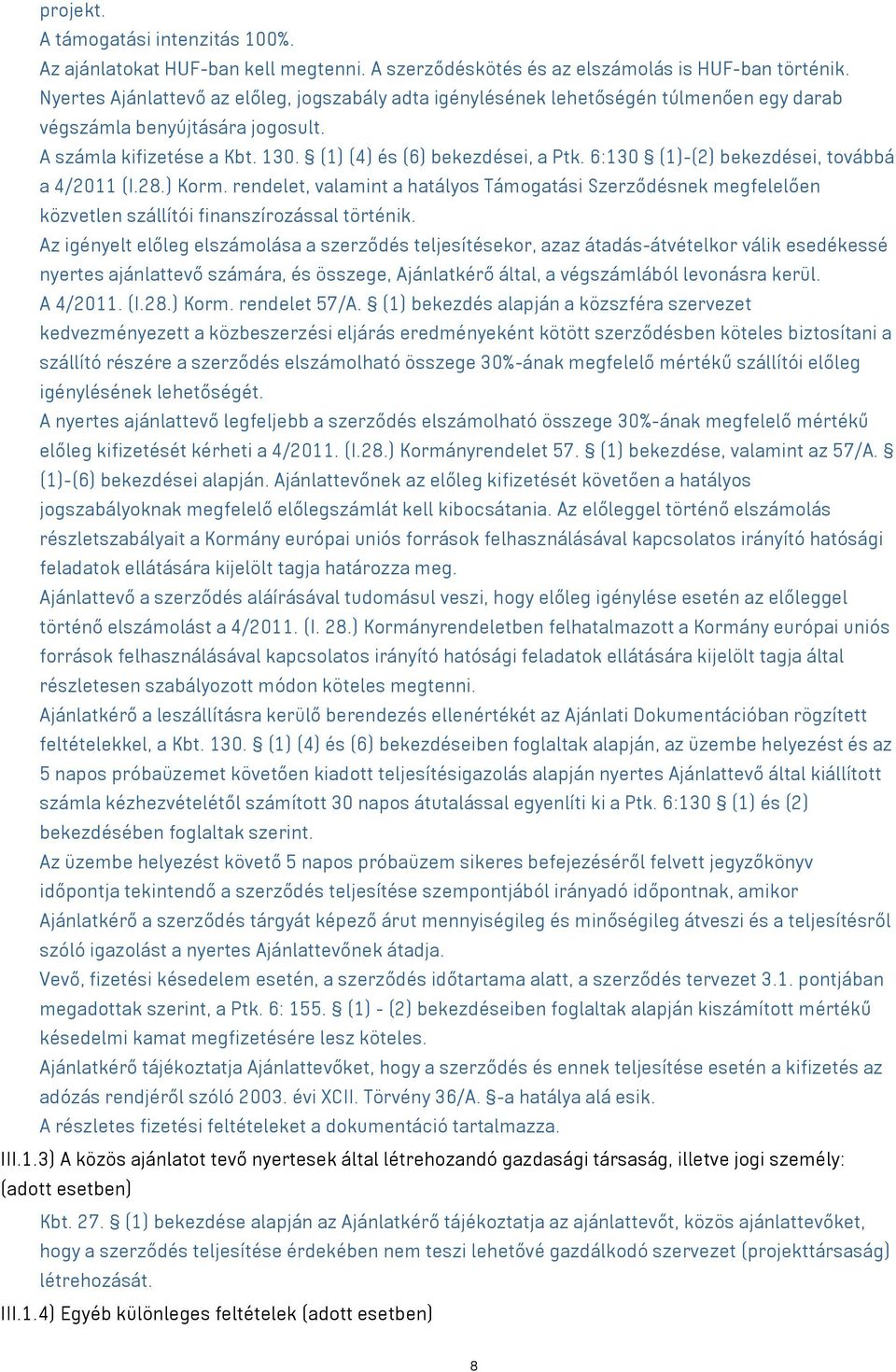 6:130 (1)-(2) bekezdései, továbbá a 4/2011 (I.28.) Korm. rendelet, valamint a hatályos Támogatási Szerződésnek megfelelően közvetlen szállítói finanszírozással történik.