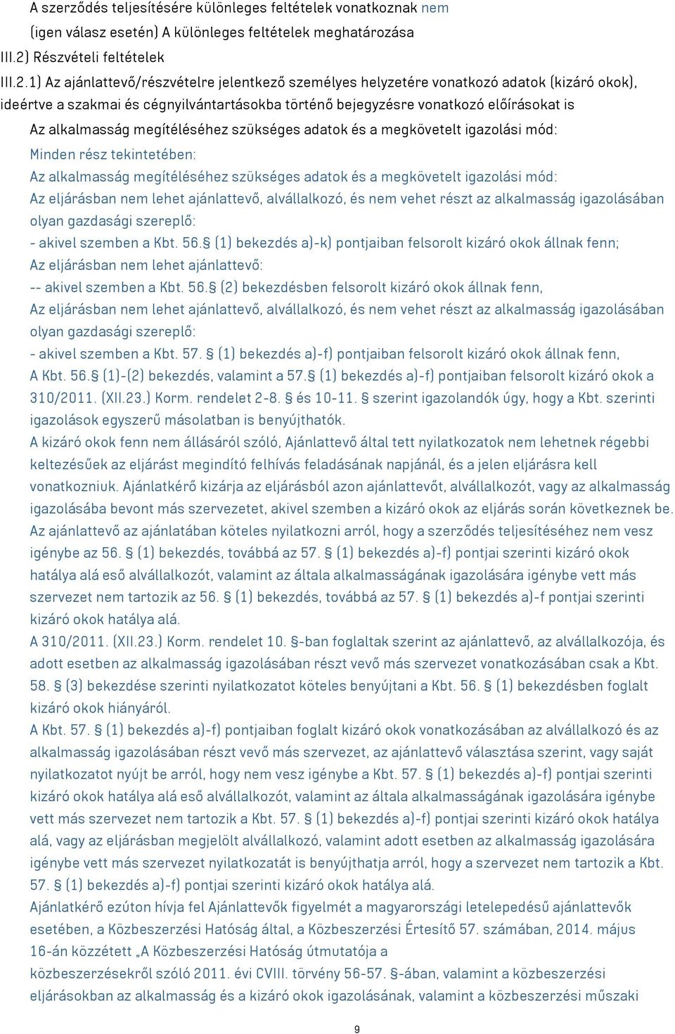 1) Az ajánlattevő/részvételre jelentkező személyes helyzetére vonatkozó adatok (kizáró okok), ideértve a szakmai és cégnyilvántartásokba történő bejegyzésre vonatkozó előírásokat is Az alkalmasság