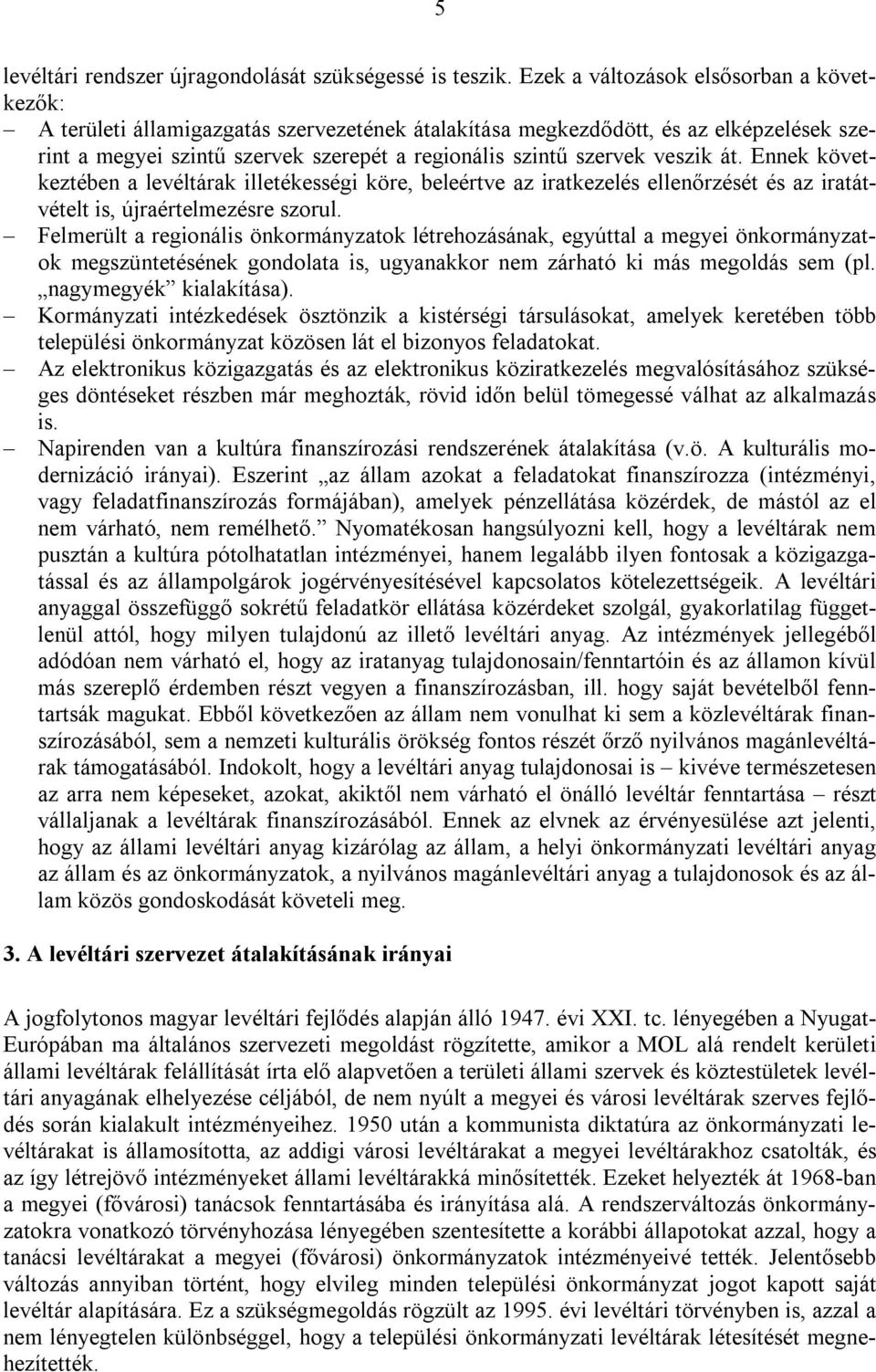 veszik át. Ennek következtében a levéltárak illetékességi köre, beleértve az iratkezelés ellenőrzését és az iratátvételt is, újraértelmezésre szorul.