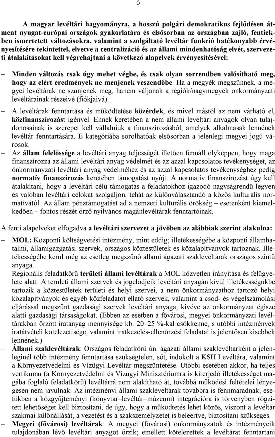 érvényesítésével: Minden változás csak úgy mehet végbe, és csak olyan sorrendben valósítható meg, hogy az elért eredmények ne menjenek veszendőbe.