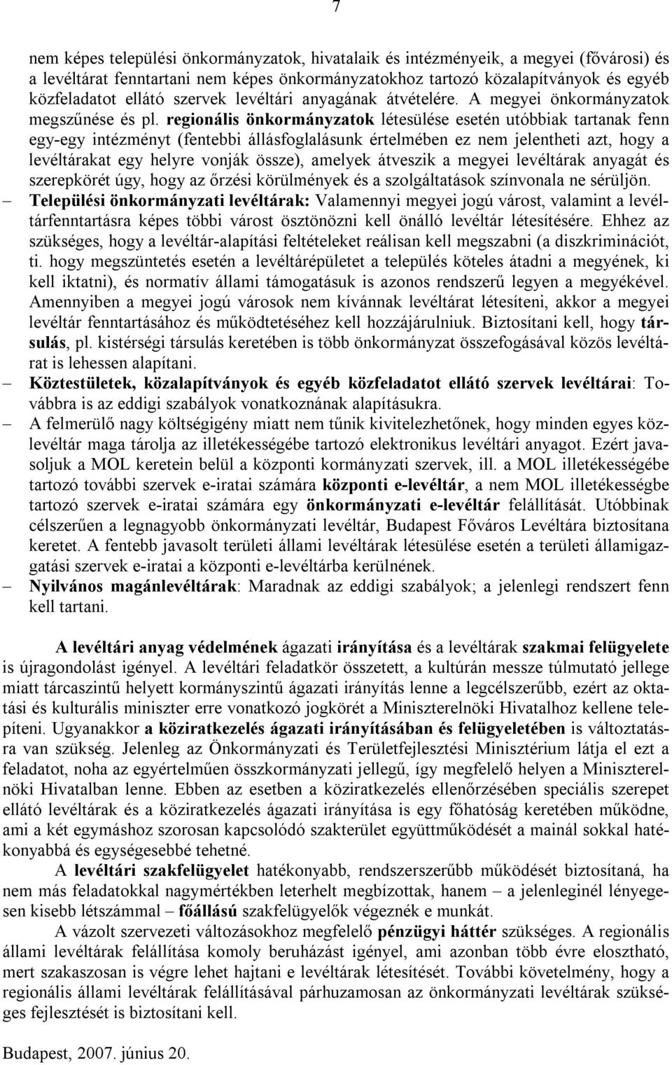 regionális önkormányzatok létesülése esetén utóbbiak tartanak fenn egy-egy intézményt (fentebbi állásfoglalásunk értelmében ez nem jelentheti azt, hogy a levéltárakat egy helyre vonják össze),