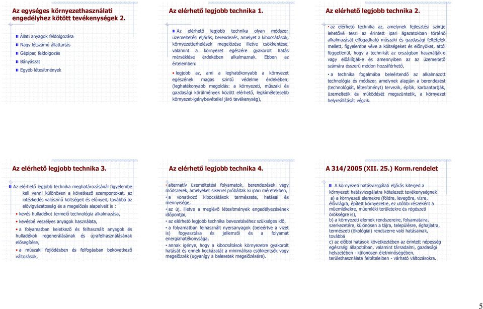 Az elérhető legjobb technika olyan módszer, üzemeltetési eljárás, berendezés, amelyet a kibocsátások, környezetterhelések megelőzése illetve csökkentése, valamint a környezet egészére gyakorolt hatás