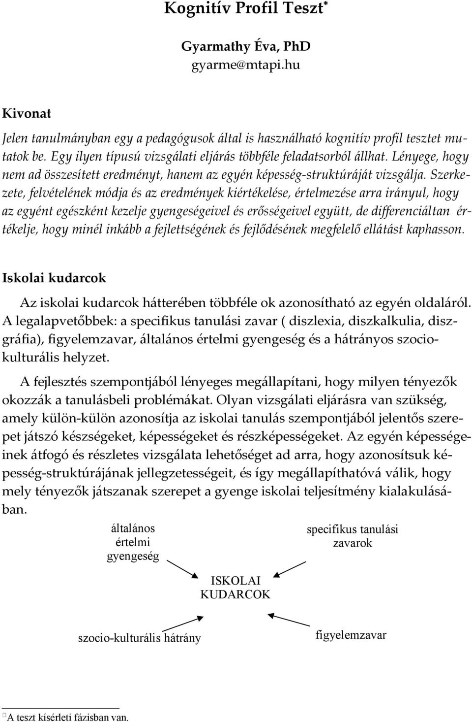 Szerkezete, felvételének módja és az eredmények kiértékelése, értelmezése arra irányul, hogy az egyént egészként kezelje gyengeségeivel és erősségeivel együtt, de differenciáltan értékelje, hogy