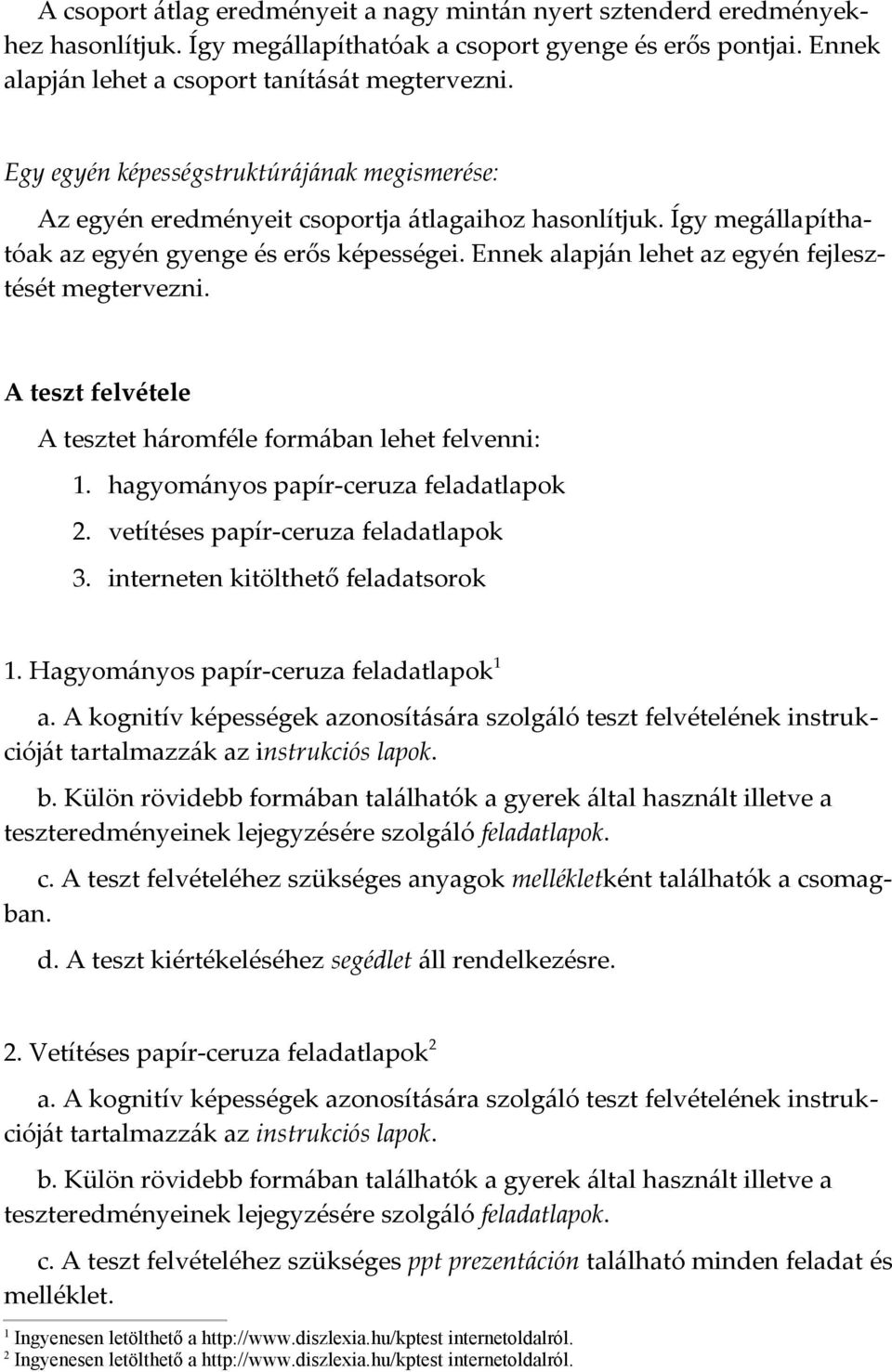 Ennek alapján lehet az egyén fejlesztését megtervezni. A teszt felvétele A tesztet háromféle formában lehet felvenni: 1. hagyományos papír-ceruza feladatlapok 2. vetítéses papír-ceruza feladatlapok 3.