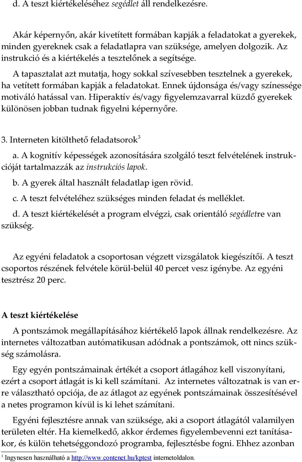 Ennek újdonsága és/vagy színessége motiváló hatással van. Hiperaktív és/vagy figyelemzavarral küzdő gyerekek különösen jobban tudnak figyelni képernyőre. 3. Interneten kitölthető feladatsorok 3 a.