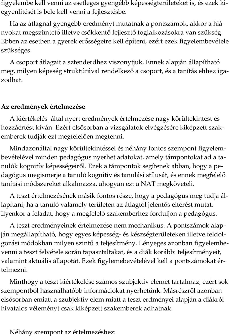 Ebben az esetben a gyerek erősségeire kell építeni, ezért ezek figyelembevétele szükséges. A csoport átlagait a sztenderdhez viszonytjuk.