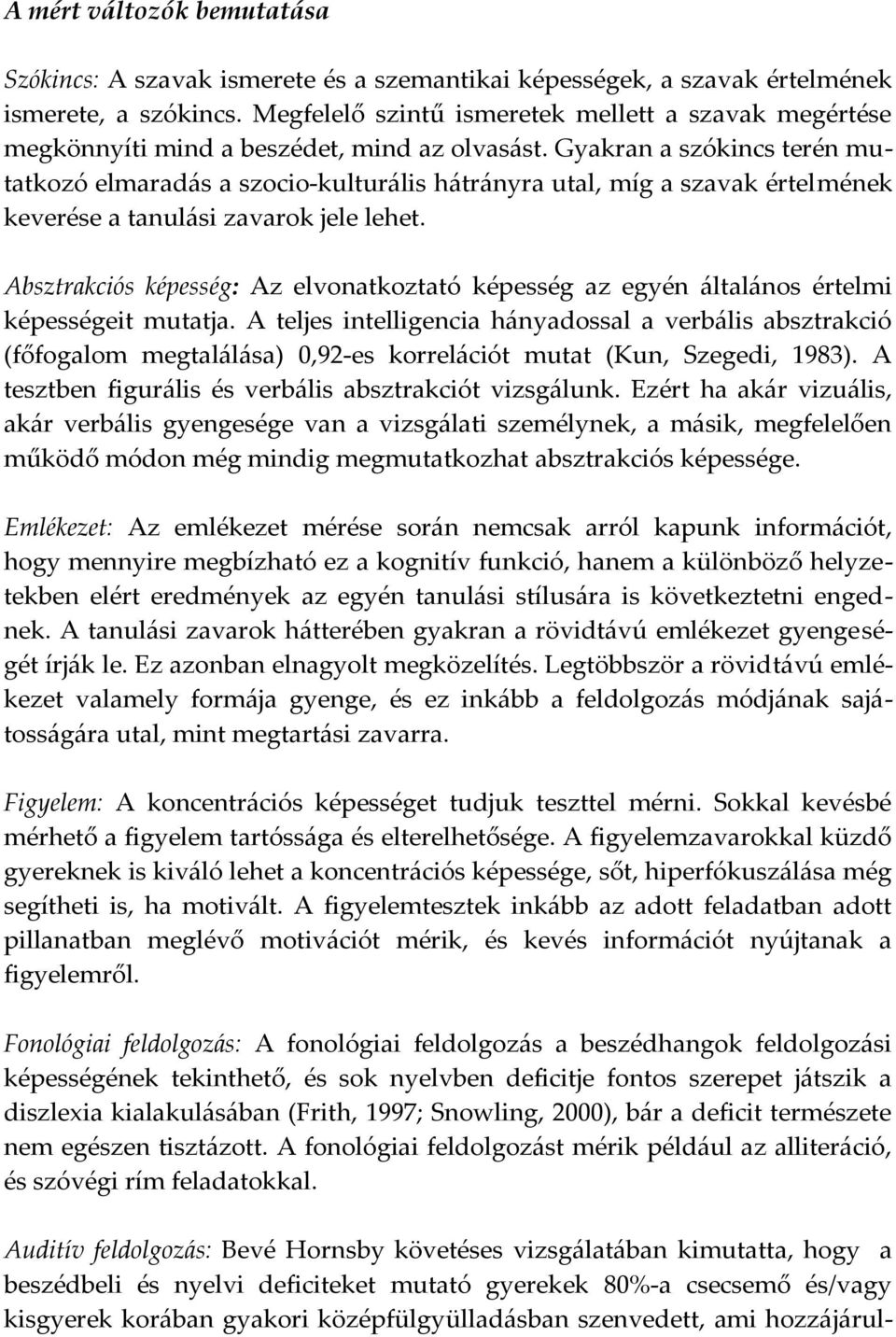 Gyakran a szókincs terén mutatkozó elmaradás a szocio-kulturális hátrányra utal, míg a szavak értelmének keverése a tanulási zavarok jele lehet.